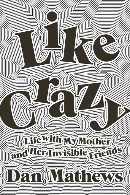 “Like Crazy: Life with My Mother and Her Invisible Friends” by Dan Mathews